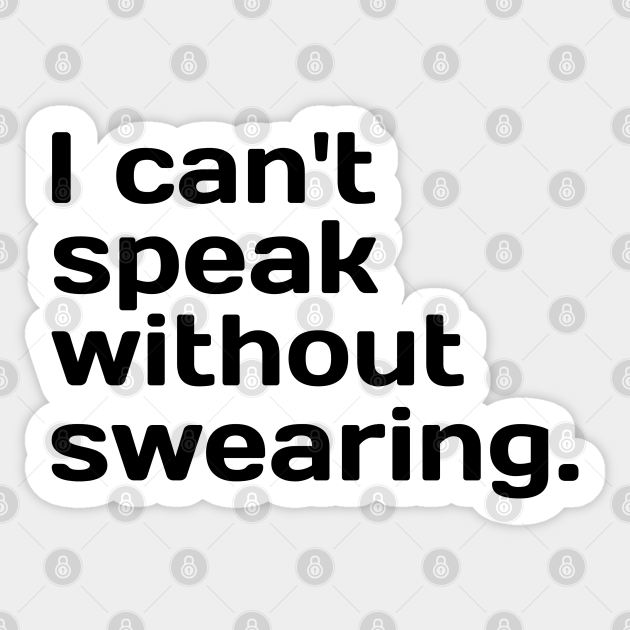I Cant Speak Without Swearing I Cant Speak Without Swearing Sticker